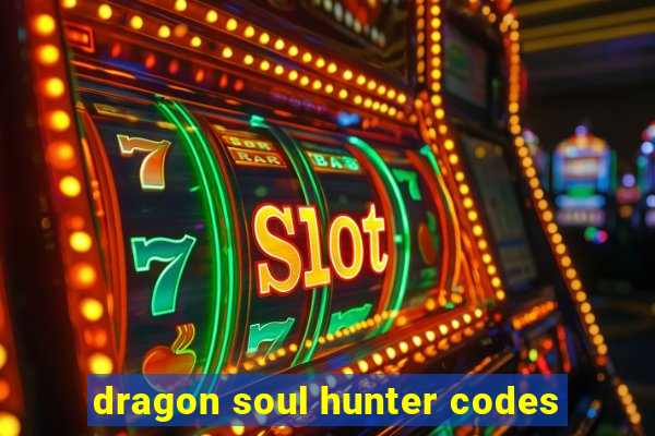 dragon soul hunter codes